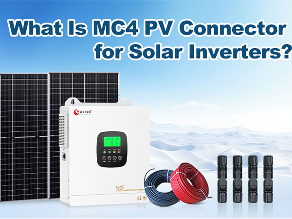 What is MC4 PV Connector for Solar Inverters?