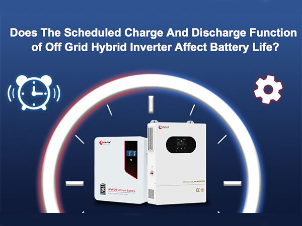 Does The Scheduled Charge And Discharge Function of Off Grid Hybrid Inverter Affect Battery Life?